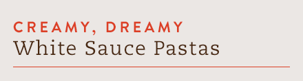 Quick, Creamy White Sauce Pastas