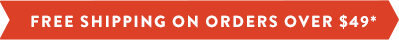 Free Shipping on Orders Over $49*