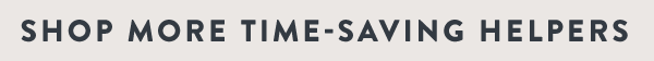 Shop More Time-Saving Helpers