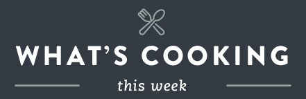 WHAT'S COOKING THIS WEEK