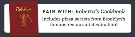 Pair with Roberta's Cookbook - Includes pizza secrets from Brooklyn's famous restaurant destination!