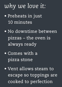 Preheats in just 10 minutes! No downtime between pizzas, and it comes with a pizza stone.