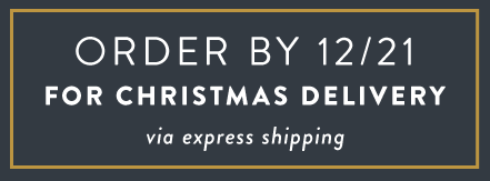 Order by 12/21 for Christmas Delivery via Express Shipping