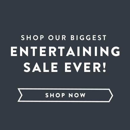 Shop Our Biggest Entertaining Sale Ever!